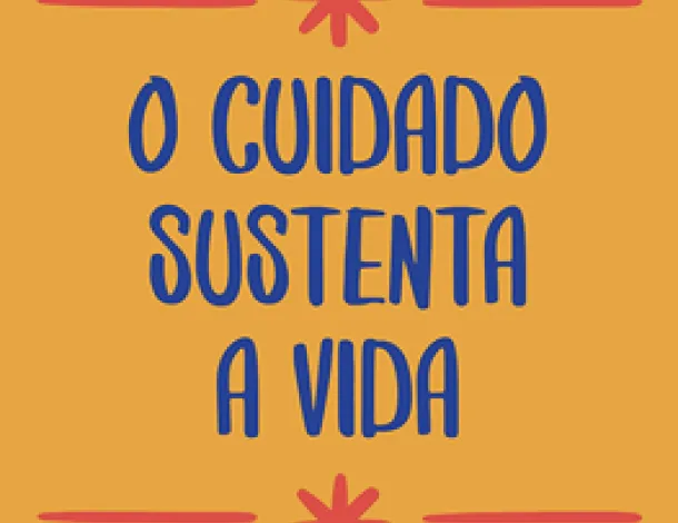 Yellow square that says "O cuidado sustenta a vida" or "Care sustains life" in Portuguese. 