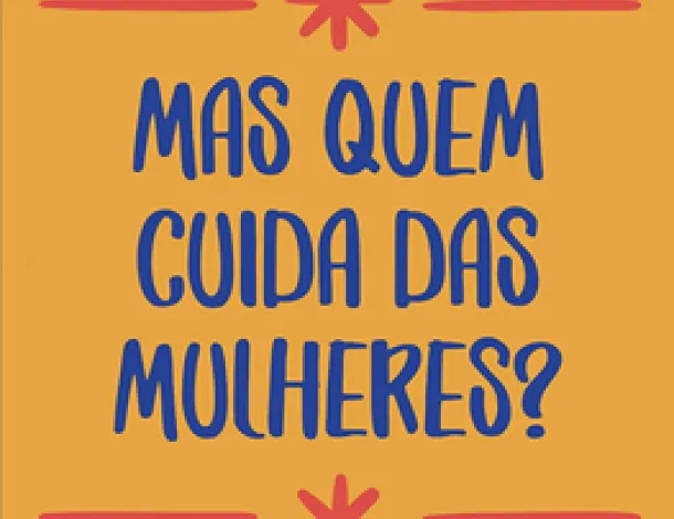 Yellow square that says: "Mas quen cuida das mulheres?" or "But who is taking care of women?" in Portuguese. 