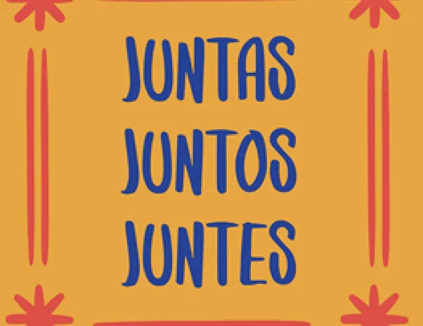 Yellow square that says "Juntas, Juntos, Juntes" which translates to "Together, together, together"