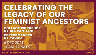 Poster with text that reads, "CELEBRATING THE LEGACY OF OUR FEMINIST ANCESTORS COLLAGE WORKSHOP BY IKA VANTIANI PERFORMANCES BY YACKO 6 DEC2021 10AM-12PM EST"