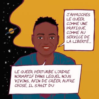 Anima Adjepong: J'approches le queer comme une pratique, comme au service de la liberté… Le queer perturbe l'ordre normatif dans lequel nous vivons, afin de créer autre chose, il s'agit du leadership au-delà de l'individu.