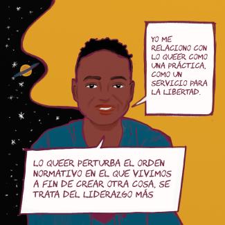 Anima Adjepong  "Yo me relaciono con lo queer como una práctica, como un servicio para la libertad. Lo queer perturba el orden normativo en el que vivimos a fin de crear otra cosa, se trata del liderazgo más allá del individuo"